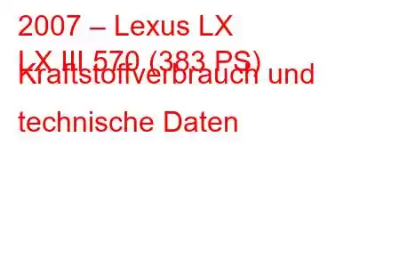 2007 – Lexus LX
LX III 570 (383 PS) Kraftstoffverbrauch und technische Daten