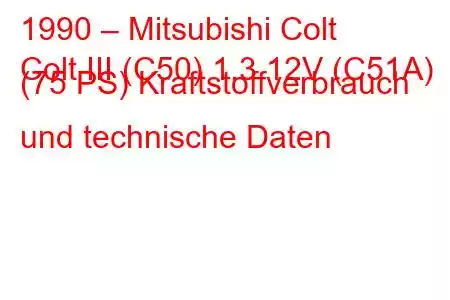 1990 – Mitsubishi Colt
Colt III (C50) 1.3 12V (C51A) (75 PS) Kraftstoffverbrauch und technische Daten