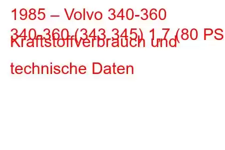 1985 – Volvo 340-360
340-360 (343.345) 1,7 (80 PS) Kraftstoffverbrauch und technische Daten