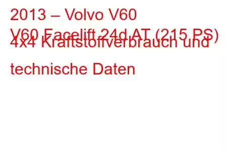 2013 – Volvo V60
V60 Facelift 24d AT (215 PS) 4x4 Kraftstoffverbrauch und technische Daten