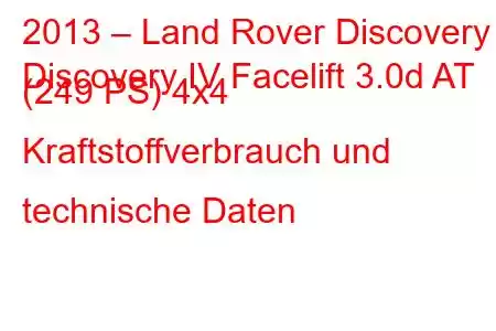 2013 – Land Rover Discovery
Discovery IV Facelift 3.0d AT (249 PS) 4x4 Kraftstoffverbrauch und technische Daten