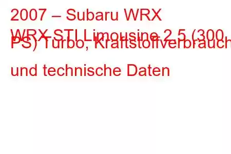 2007 – Subaru WRX
WRX STI Limousine 2,5 (300 PS) Turbo, Kraftstoffverbrauch und technische Daten