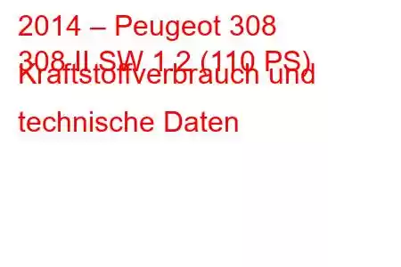 2014 – Peugeot 308
308 II SW 1.2 (110 PS) Kraftstoffverbrauch und technische Daten