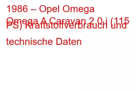 1986 – Opel Omega
Omega A Caravan 2.0 i (115 PS) Kraftstoffverbrauch und technische Daten