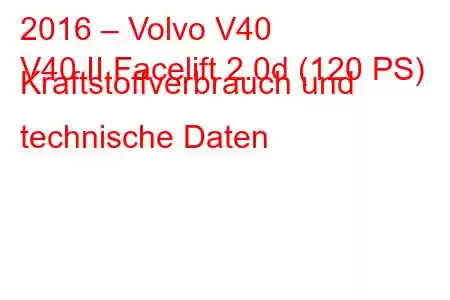 2016 – Volvo V40
V40 II Facelift 2.0d (120 PS) Kraftstoffverbrauch und technische Daten