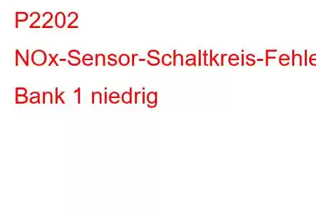 P2202 NOx-Sensor-Schaltkreis-Fehlercode Bank 1 niedrig