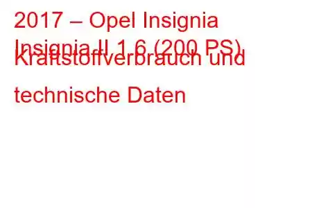 2017 – Opel Insignia
Insignia II 1.6 (200 PS) Kraftstoffverbrauch und technische Daten