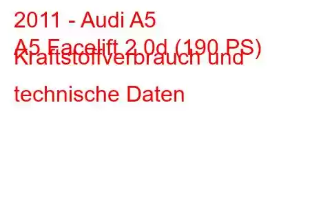 2011 - Audi A5
A5 Facelift 2.0d (190 PS) Kraftstoffverbrauch und technische Daten