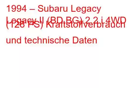 1994 – Subaru Legacy
Legacy II (BD,BG) 2.2 i 4WD (128 PS) Kraftstoffverbrauch und technische Daten