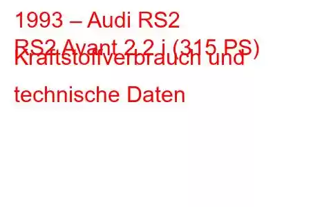 1993 – Audi RS2
RS2 Avant 2.2 i (315 PS) Kraftstoffverbrauch und technische Daten