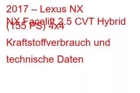 2017 – Lexus NX
NX Facelift 2.5 CVT Hybrid (155 PS) 4x4 Kraftstoffverbrauch und technische Daten