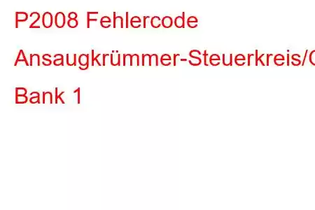 P2008 Fehlercode Ansaugkrümmer-Steuerkreis/Offene Bank 1