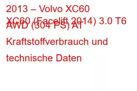 2013 – Volvo XC60
XC60 (Facelift 2014) 3.0 T6 AWD (304 PS) AT Kraftstoffverbrauch und technische Daten