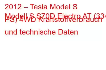 2012 – Tesla Model S
Modell S S70D Electro AT (334 PS) 4WD Kraftstoffverbrauch und technische Daten