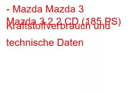 - Mazda Mazda 3
Mazda 3 2.2 CD (185 PS) Kraftstoffverbrauch und technische Daten