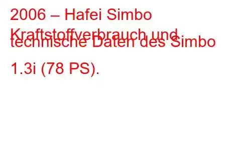 2006 – Hafei Simbo
Kraftstoffverbrauch und technische Daten des Simbo 1.3i (78 PS).