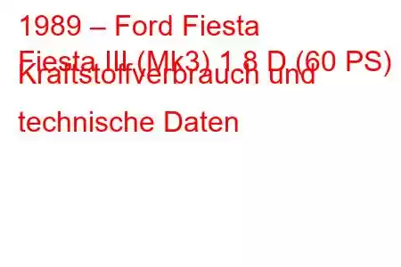 1989 – Ford Fiesta
Fiesta III (Mk3) 1.8 D (60 PS) Kraftstoffverbrauch und technische Daten