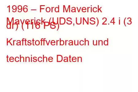 1996 – Ford Maverick
Maverick (UDS,UNS) 2.4 i (3 dr) (116 PS) Kraftstoffverbrauch und technische Daten