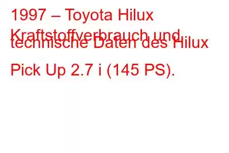 1997 – Toyota Hilux
Kraftstoffverbrauch und technische Daten des Hilux Pick Up 2.7 i (145 PS).