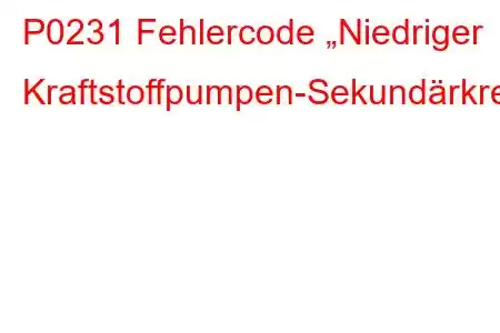 P0231 Fehlercode „Niedriger Kraftstoffpumpen-Sekundärkreis“.