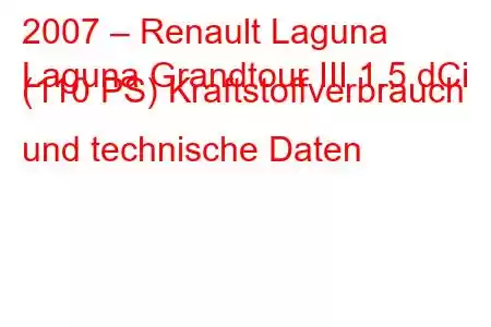 2007 – Renault Laguna
Laguna Grandtour III 1.5 dCi (110 PS) Kraftstoffverbrauch und technische Daten