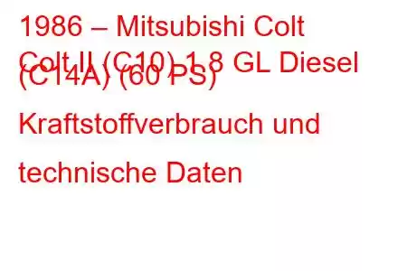 1986 – Mitsubishi Colt
Colt II (C10) 1.8 GL Diesel (C14A) (60 PS) Kraftstoffverbrauch und technische Daten