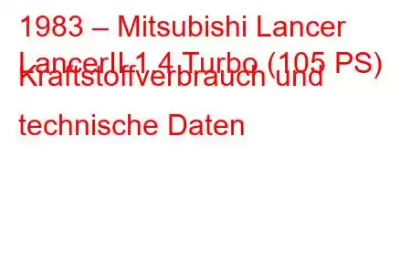 1983 – Mitsubishi Lancer
LancerII 1.4 Turbo (105 PS) Kraftstoffverbrauch und technische Daten