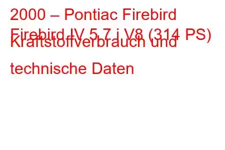 2000 – Pontiac Firebird
Firebird IV 5.7 i V8 (314 PS) Kraftstoffverbrauch und technische Daten