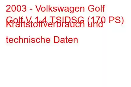 2003 - Volkswagen Golf
Golf V 1.4 TSIDSG (170 PS) Kraftstoffverbrauch und technische Daten