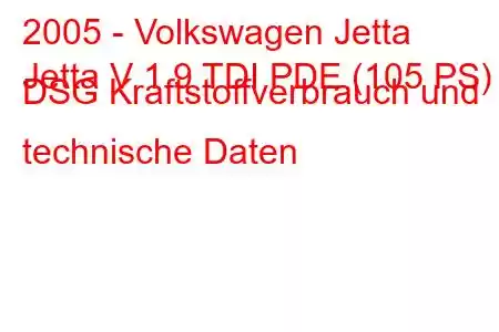 2005 - Volkswagen Jetta
Jetta V 1.9 TDI PDE (105 PS) DSG Kraftstoffverbrauch und technische Daten