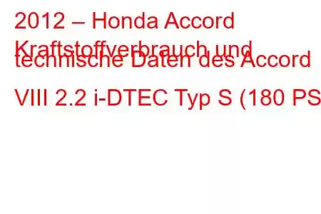 2012 – Honda Accord
Kraftstoffverbrauch und technische Daten des Accord VIII 2.2 i-DTEC Typ S (180 PS).