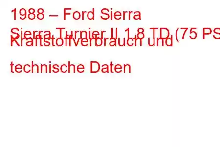 1988 – Ford Sierra
Sierra Turnier II 1.8 TD (75 PS) Kraftstoffverbrauch und technische Daten