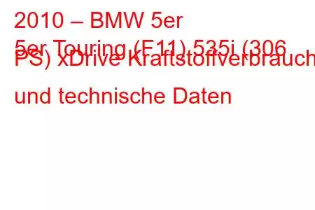 2010 – BMW 5er
5er Touring (F11) 535i (306 PS) xDrive Kraftstoffverbrauch und technische Daten