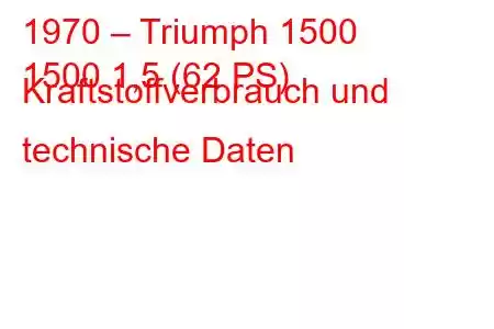 1970 – Triumph 1500
1500 1,5 (62 PS) Kraftstoffverbrauch und technische Daten