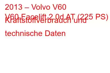 2013 – Volvo V60
V60 Facelift 2.0d AT (225 PS) Kraftstoffverbrauch und technische Daten