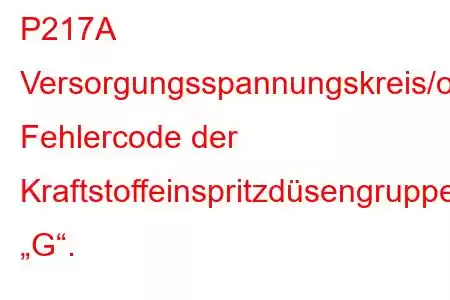 P217A Versorgungsspannungskreis/offener Fehlercode der Kraftstoffeinspritzdüsengruppe „G“.