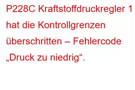 P228C Kraftstoffdruckregler 1 hat die Kontrollgrenzen überschritten – Fehlercode „Druck zu niedrig“.