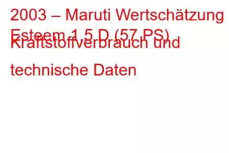 2003 – Maruti Wertschätzung
Esteem 1,5 D (57 PS) Kraftstoffverbrauch und technische Daten