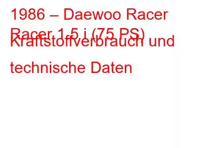 1986 – Daewoo Racer
Racer 1.5 i (75 PS) Kraftstoffverbrauch und technische Daten