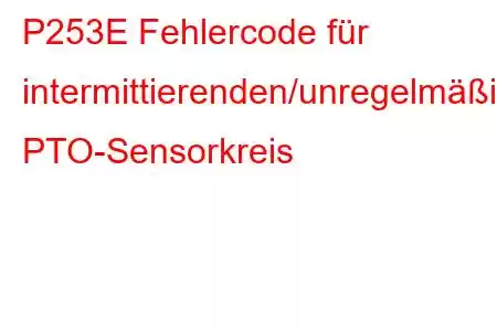 P253E Fehlercode für intermittierenden/unregelmäßigen PTO-Sensorkreis