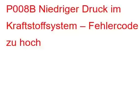 P008B Niedriger Druck im Kraftstoffsystem – Fehlercode zu hoch