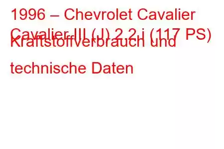 1996 – Chevrolet Cavalier
Cavalier III (J) 2.2 i (117 PS) Kraftstoffverbrauch und technische Daten