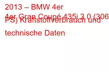 2013 – BMW 4er
4er Gran Coupé 435i 3.0 (306 PS) Kraftstoffverbrauch und technische Daten