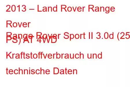 2013 – Land Rover Range Rover
Range Rover Sport II 3.0d (258 PS) AT 4WD Kraftstoffverbrauch und technische Daten