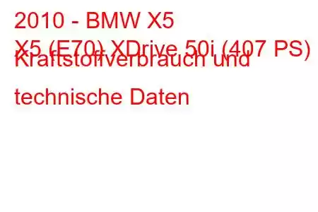 2010 - BMW X5
X5 (E70) XDrive 50i (407 PS) Kraftstoffverbrauch und technische Daten