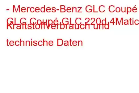 - Mercedes-Benz GLC Coupé
GLC Coupé GLC 220d 4Matic Kraftstoffverbrauch und technische Daten