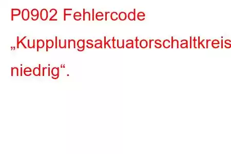 P0902 Fehlercode „Kupplungsaktuatorschaltkreis niedrig“.