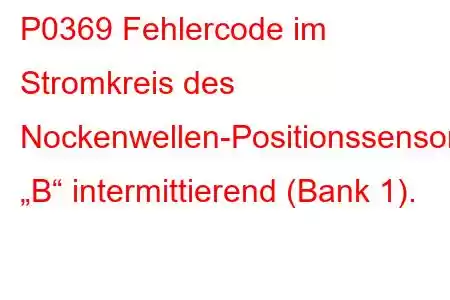 P0369 Fehlercode im Stromkreis des Nockenwellen-Positionssensors „B“ intermittierend (Bank 1).