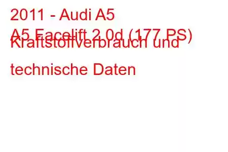 2011 - Audi A5
A5 Facelift 2.0d (177 PS) Kraftstoffverbrauch und technische Daten