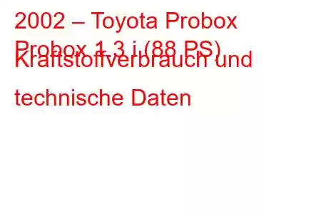 2002 – Toyota Probox
Probox 1.3 i (88 PS) Kraftstoffverbrauch und technische Daten